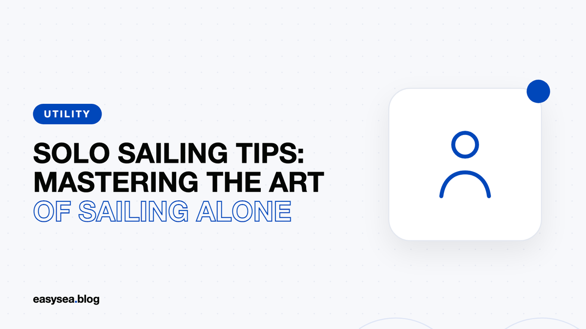 Solo Sailing Tips: Mastering the Art of Sailing Alone